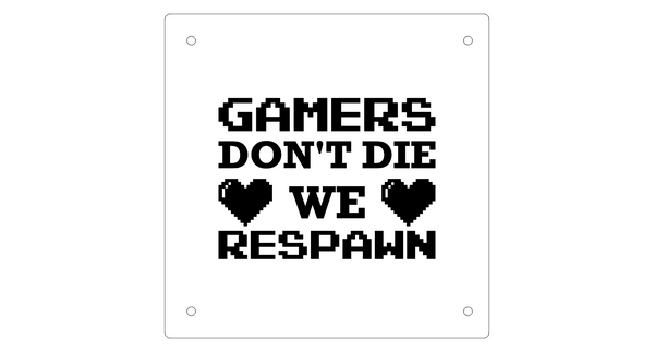 Gamers don't die We respawn